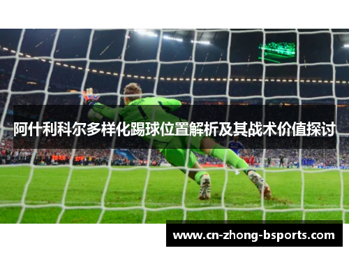 阿什利科尔多样化踢球位置解析及其战术价值探讨