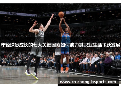 年轻球员成长的七大关键因素如何助力其职业生涯飞跃发展 年轻球员成长的七大关键因素如何助力其职业生涯飞跃发展
