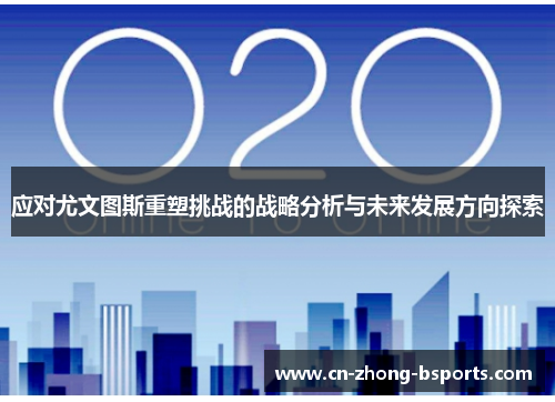 应对尤文图斯重塑挑战的战略分析与未来发展方向探索