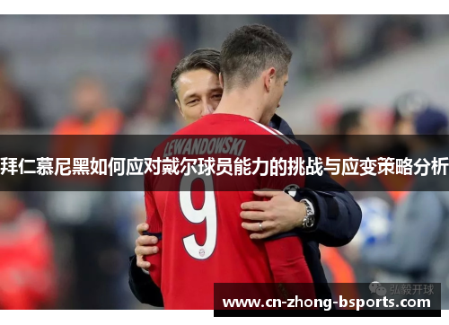 拜仁慕尼黑如何应对戴尔球员能力的挑战与应变策略分析 拜仁慕尼黑如何应对戴尔球员能力的挑战与应变策略分析