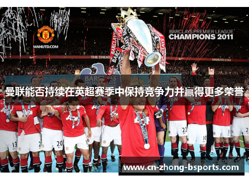 曼联能否持续在英超赛季中保持竞争力并赢得更多荣誉 曼联能否持续在英超赛季中保持竞争力并赢得更多荣誉