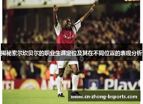 揭秘索尔坎贝尔的职业生涯定位及其在不同位置的表现分析