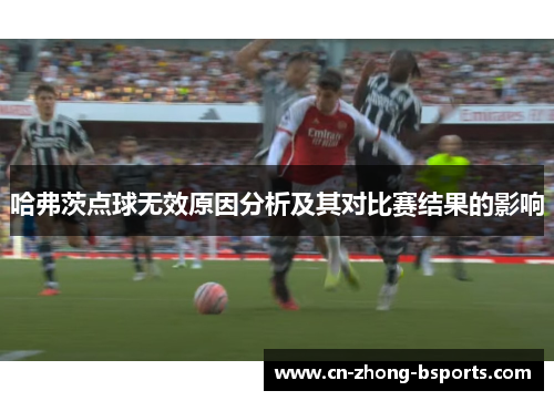 哈弗茨点球无效原因分析及其对比赛结果的影响