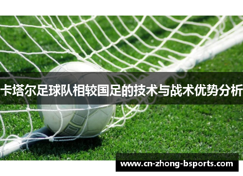 卡塔尔足球队相较国足的技术与战术优势分析
