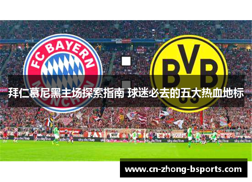 拜仁慕尼黑主场探索指南 球迷必去的五大热血地标