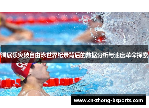 潘展乐突破自由泳世界纪录背后的数据分析与速度革命探索