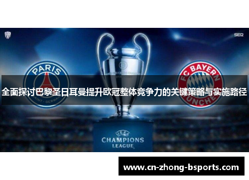 全面探讨巴黎圣日耳曼提升欧冠整体竞争力的关键策略与实施路径