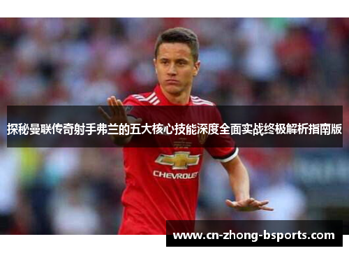探秘曼联传奇射手弗兰的五大核心技能深度全面实战终极解析指南版