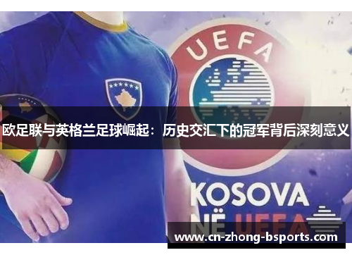 欧足联与英格兰足球崛起：历史交汇下的冠军背后深刻意义