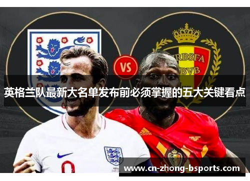 英格兰队最新大名单发布前必须掌握的五大关键看点