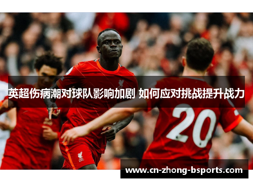 英超伤病潮对球队影响加剧 如何应对挑战提升战力