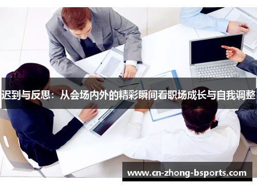 迟到与反思：从会场内外的精彩瞬间看职场成长与自我调整
