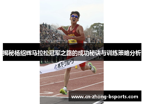 揭秘杨绍辉马拉松冠军之路的成功秘诀与训练策略分析