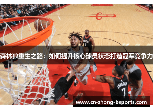 森林狼重生之路:如何提升核心球员状态打造冠军竞争力 森林狼重生之路:如何提升核心球员状态打造冠军竞争力