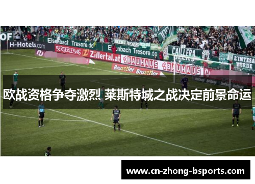 欧战资格争夺激烈 莱斯特城之战决定前景命运