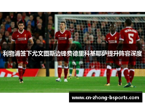 利物浦签下尤文图斯边锋费德里科基耶萨提升阵容深度