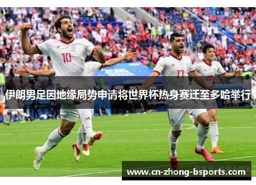 伊朗男足因地缘局势申请将世界杯热身赛迁至多哈举行